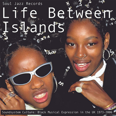 Life Between Islands - Soundsystem Culture: Black Musical Expression in the UK 1973-2006