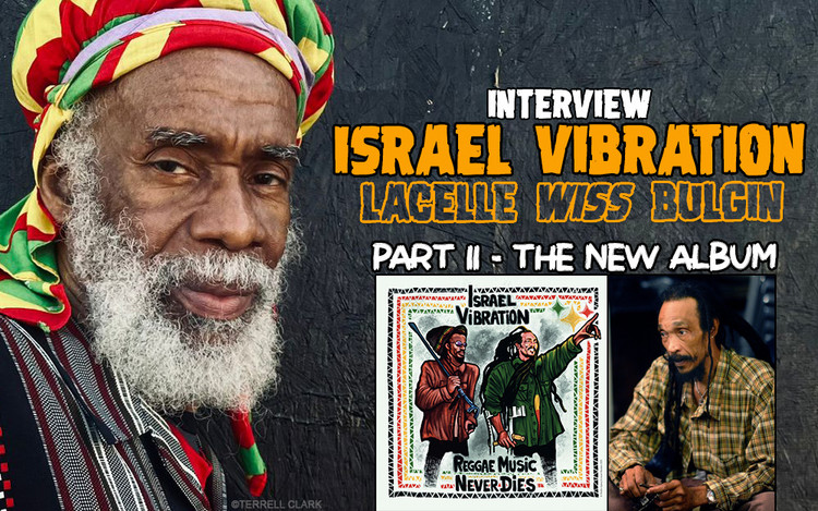 Israel Vibration - Interview with Lacelle 'Wiss' Bulgin | Part II – The New Album