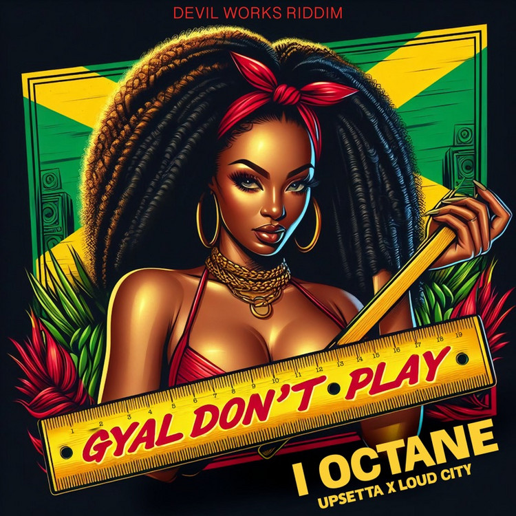 I Octane, Upsetta x Loud City - Gyal Don't Play