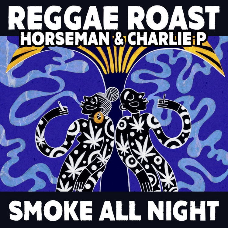 Reggae Roast X Horseman & Charlie P - Smoke All Night (Album Mix)