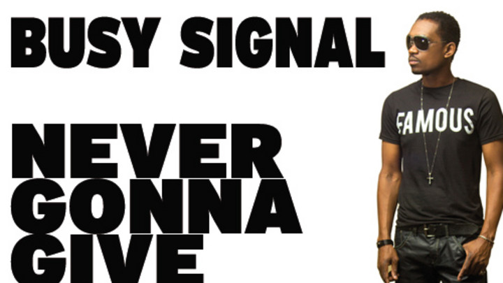 Busy Signal - Never Gonna Give You Up [5/11/2014]