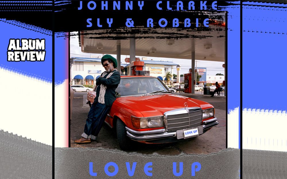 Album Review: Johnny Clarke + Sly & Robbie - Love Up