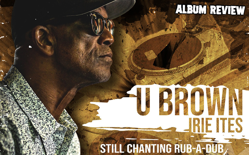 Album Review: U Brown x Irie Ites - Still Chanting Rub-A-Dub