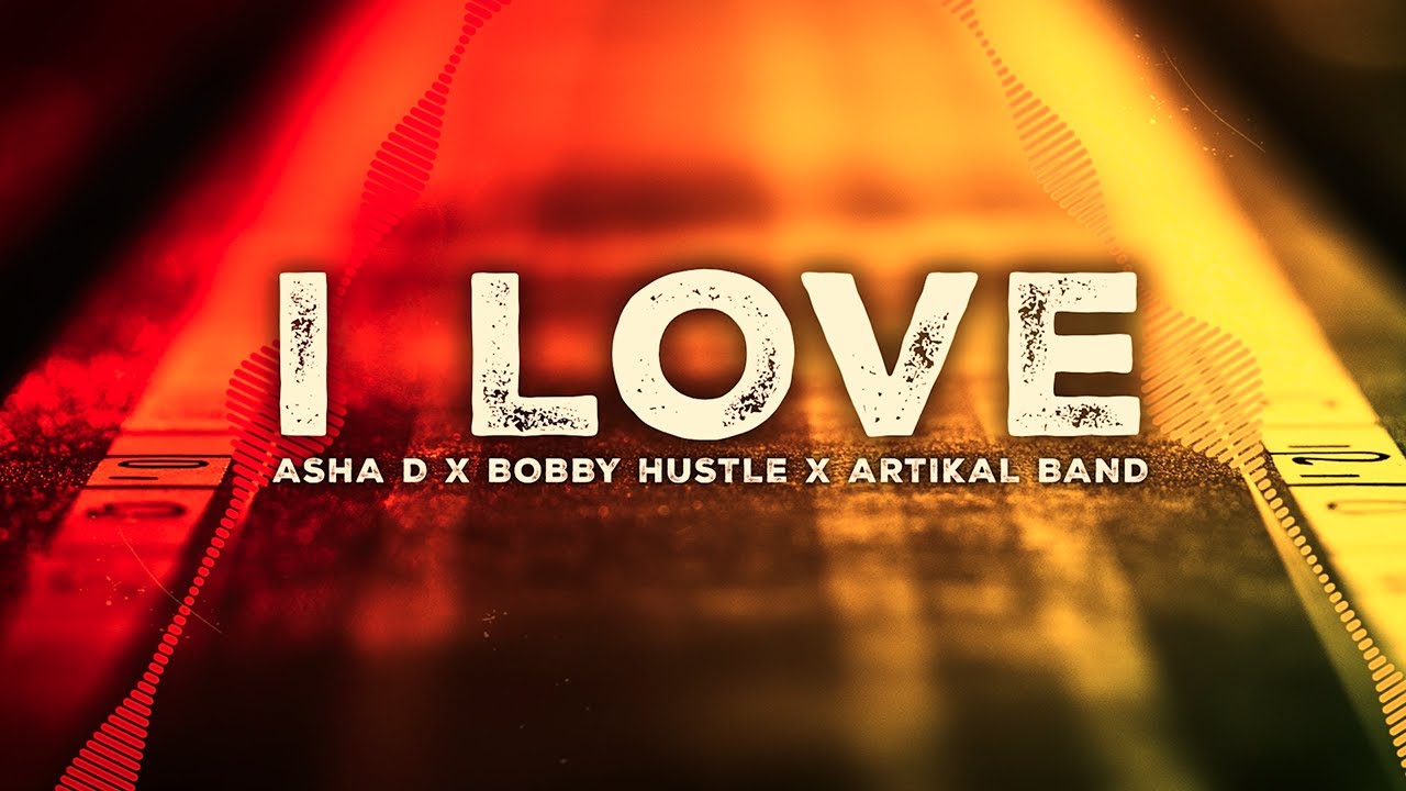 Asha D x Bobby Hustle x Artikal Band - I Love (Lyric Video) [12/13/2024]